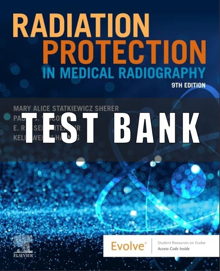 Test Bank for Radiation Protection in Medical Radiography 9th Edition Sherer