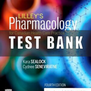Test Bank For Lilley's Pharmacology for Canadian Health Care Practice 4th Edition by Kara Sealock, Cydnee Seneviratne