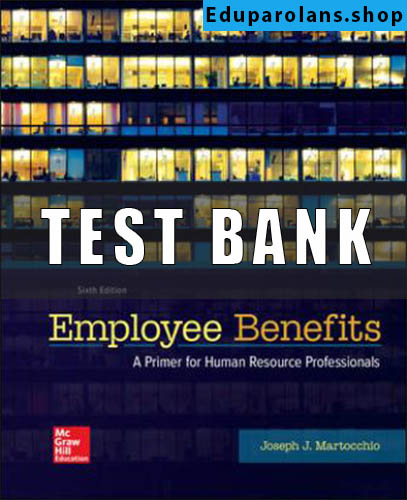 Test Bank for Employee Benefits, 6th Edition, Joseph Martocchio