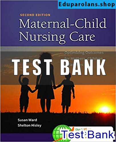 Test Bank for Maternal Child Nursing Care with Women’s Health Companion 2ed Optimizing Outcomes for Mothers, Children, and Families