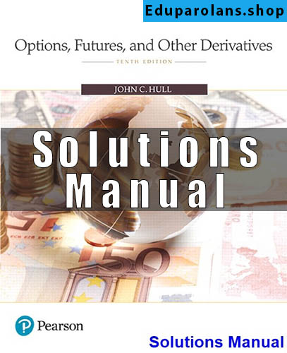 Solutions Manual for Options Futures and Other Derivatives 10th Edition Hull