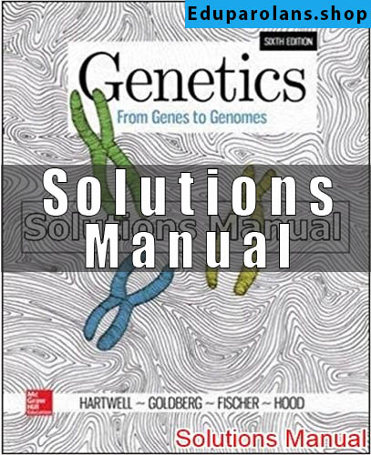 Solutions Manual for Genetics From Genes to Genomes 6th Edition hartwell