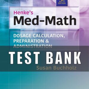 Test Bank Henke's Med-Math Dosage Calculation Preparation and Administration 9th Edition