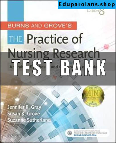 Test bank for Burns and Grove’s The Practice of Nursing Research 8th Edition Gray
