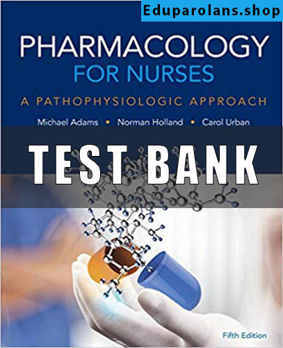 Test bank For Pharmacology For Nurses A Pathophysiologic Approach 5th Edition by Michael Patrick Adams