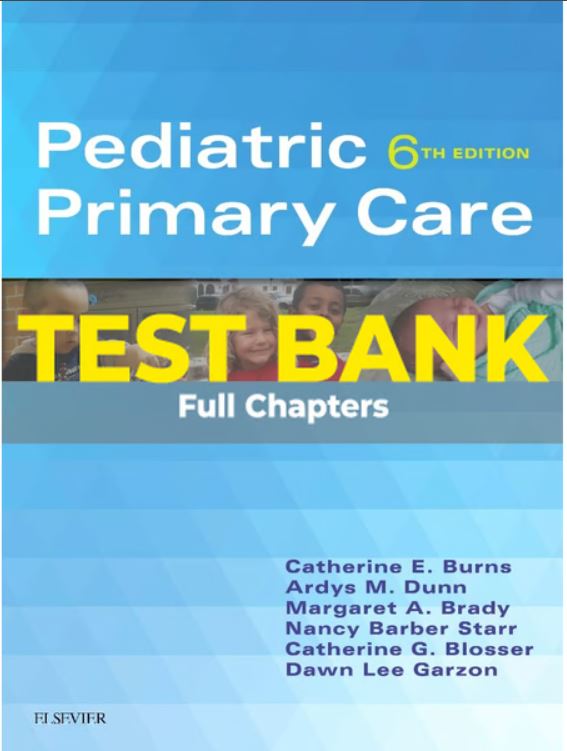 Test Bank for Pediatric Primary Care 6th Edition By Catherine E. Burns