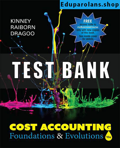 Test Bank for Cost Accounting Foundations and Evolutions 10th Edition Kinney