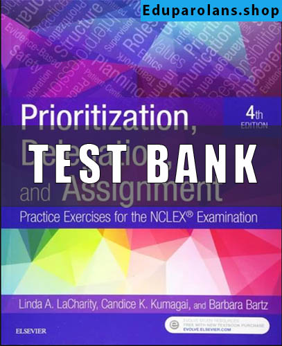 Test Bank for Prioritization, Delegation, and Assignment Practice Exercises for the NCLEX Exam 4th Edition By Linda