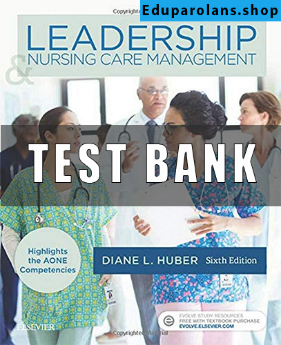 Test Bank for Leadership and Nursing Care Management 6th Edition Huber