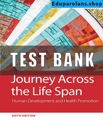 Test Bank for Journey Across the Life Span Human Development & Health Promotion 6th Edition