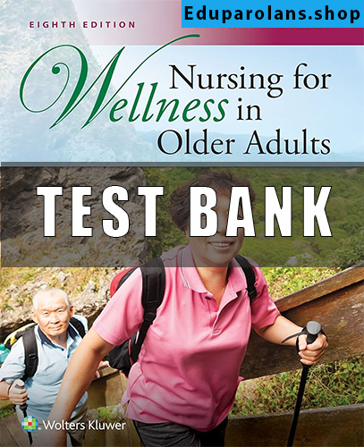 Test Bank For Nursing for Wellness in Older Adults 8th Edition