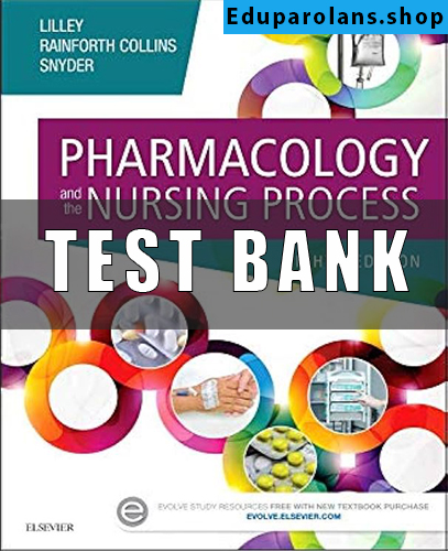 Test Bank for Pharmacology and the Nursing Process 8th Edition Lilley