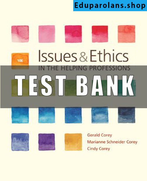 Test Bank for Issues and Ethics in the Helping Professions, 10th Edition, Gerald Corey