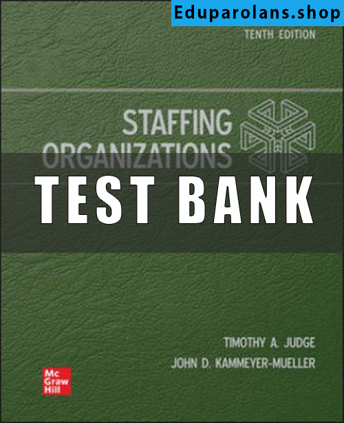 Test Bank for Staffing Organizations 10th Edition Timothy Judge John Kammeyer-Mueller