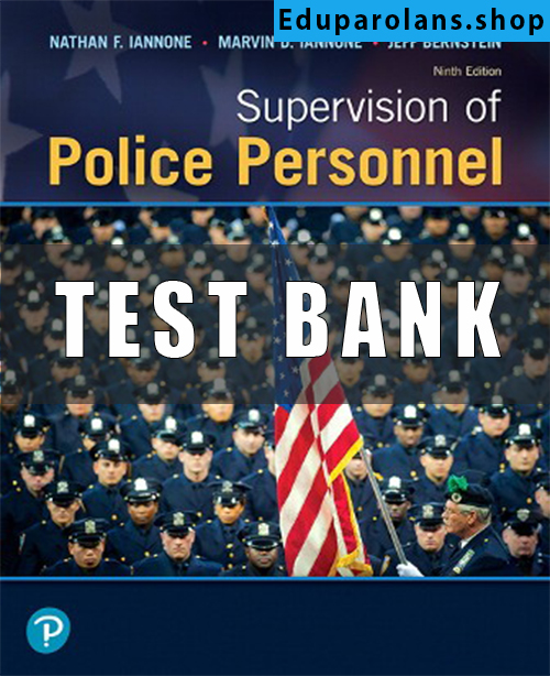 Test Bank for Supervision of Police Personnel, 9th Edition, Nathan F. Iannone Marvin D. Iannone Jeff Bernstein