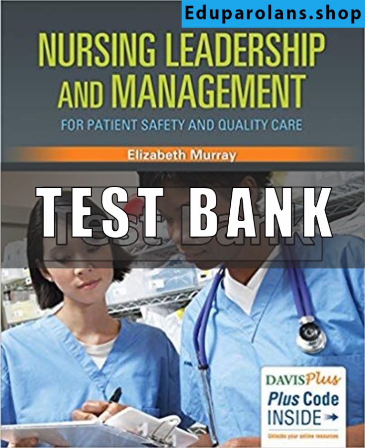 Test Bank for Nursing Leadership and Management for Patient Safety and Quality Care 1st Edition Murray