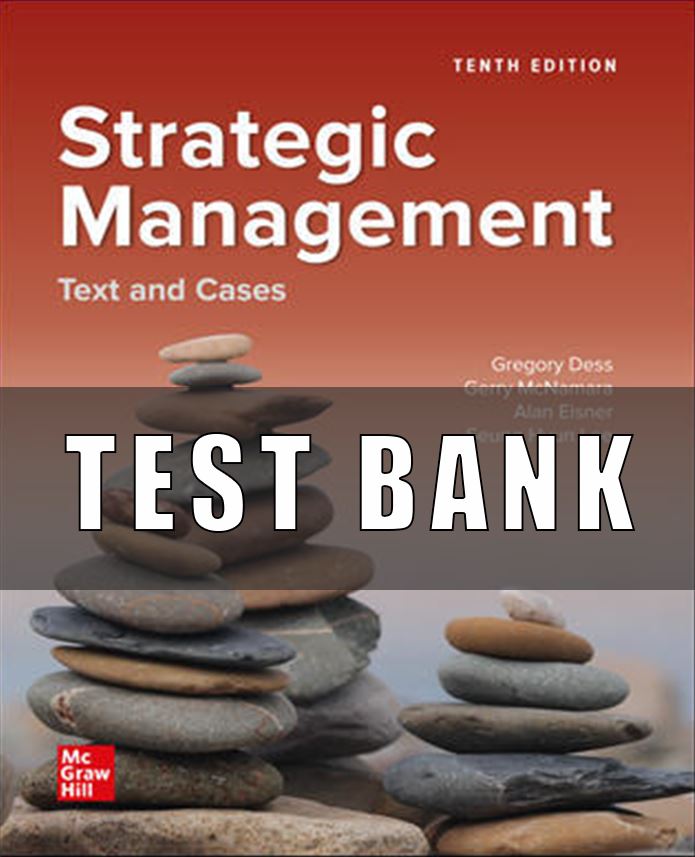 Test Bank for Strategic Management Text and Cases, 10th Edition, Gregory Dess,