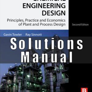 Solution manual for Chemical Engineering Design Principles, Practice and Economics of Plant and Process Design Towler Sinnott 2nd Edition