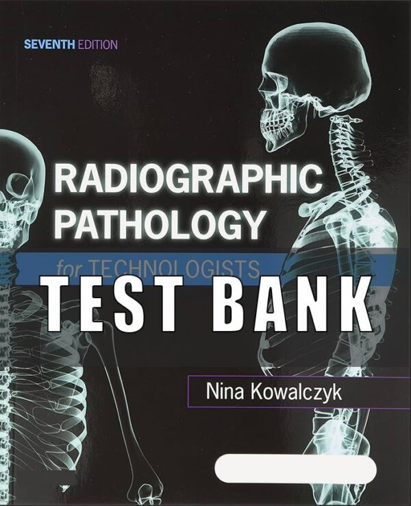Test Bank For Radiographic Pathology for Technologists 7th Edition by Kowalczyk