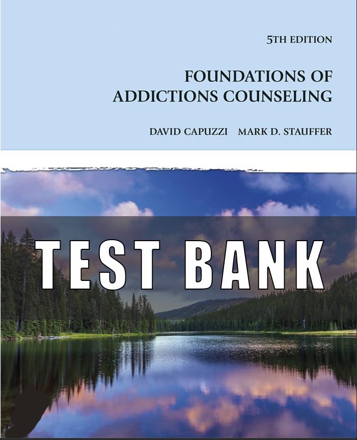 TEST BANK FOR FOUNDATIONS OF ADDICTIONS COUNSELING, 5TH EDITION, DAVID CAPUZZI, MARK D. STAUFFER