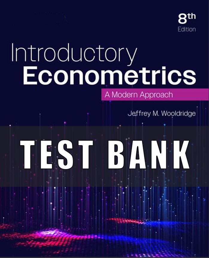 TEST BANK FOR INTRODUCTORY ECONOMETRICS A MODERN APPROACH 8TH BY WOOLDRIDGE
