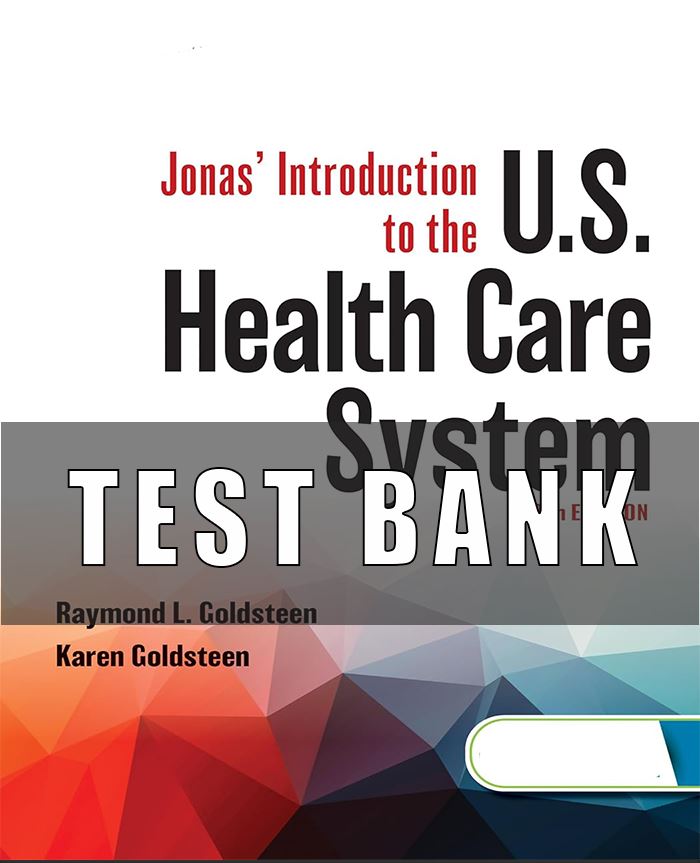 Test Bank for Jonas Introduction to the US Health Care System 10th Edition Goldsteen