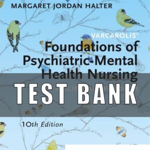 TEST BANK VARCAROLIS’ FOUNDATIONS OF PSYCHIATRIC-MENTAL HEALTH NURSING A CLINICAL 10TH EDITION